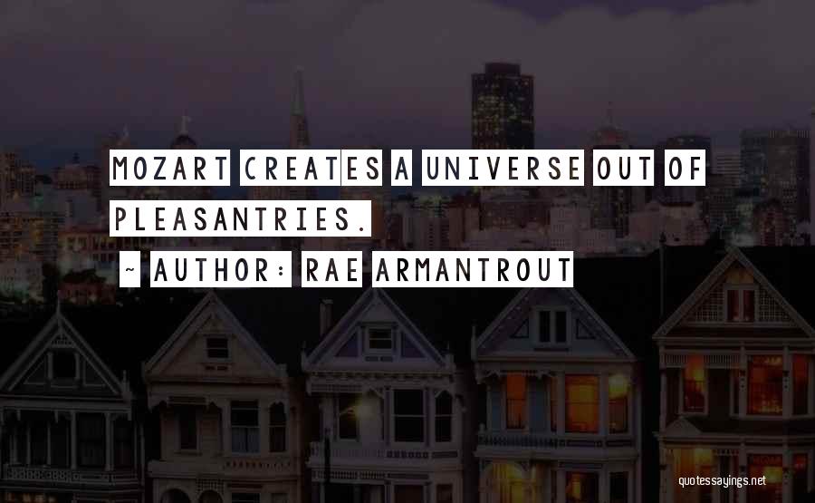 Rae Armantrout Quotes: Mozart Creates A Universe Out Of Pleasantries.