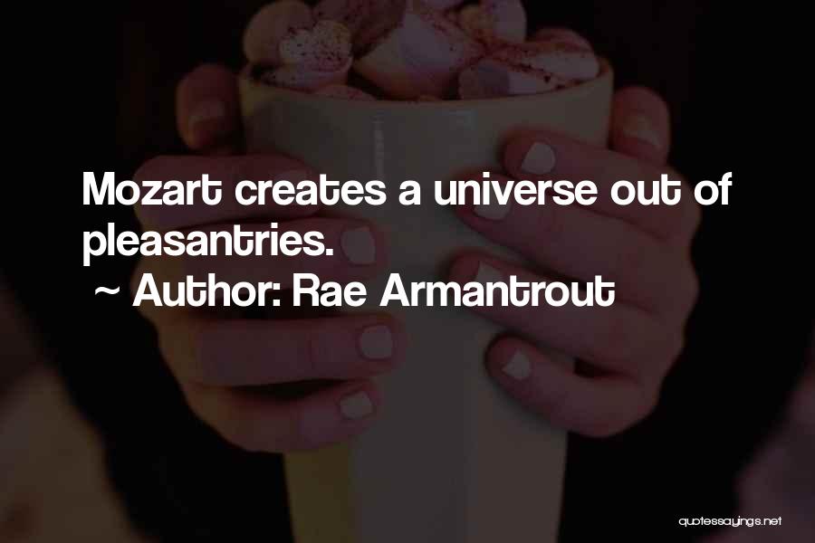 Rae Armantrout Quotes: Mozart Creates A Universe Out Of Pleasantries.