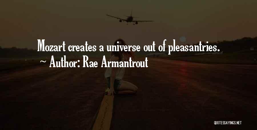 Rae Armantrout Quotes: Mozart Creates A Universe Out Of Pleasantries.