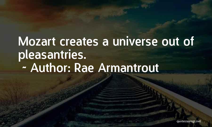Rae Armantrout Quotes: Mozart Creates A Universe Out Of Pleasantries.