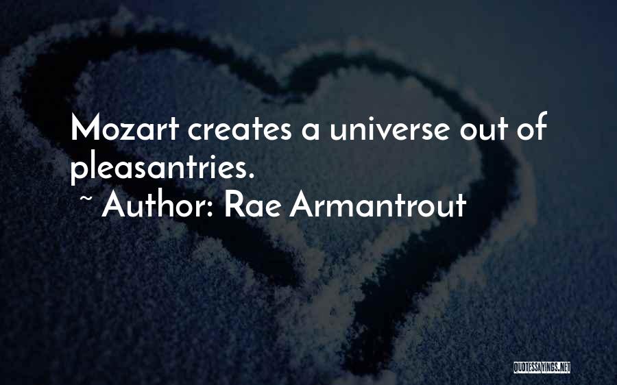 Rae Armantrout Quotes: Mozart Creates A Universe Out Of Pleasantries.