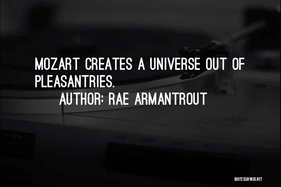 Rae Armantrout Quotes: Mozart Creates A Universe Out Of Pleasantries.