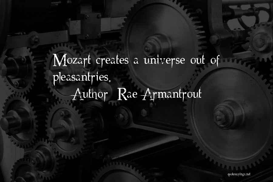 Rae Armantrout Quotes: Mozart Creates A Universe Out Of Pleasantries.