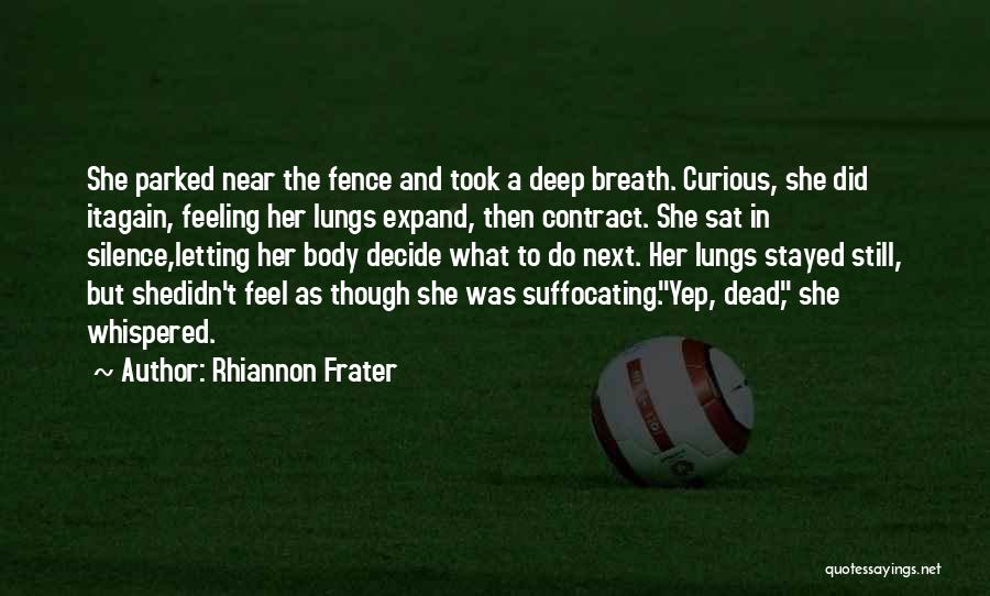 Rhiannon Frater Quotes: She Parked Near The Fence And Took A Deep Breath. Curious, She Did Itagain, Feeling Her Lungs Expand, Then Contract.