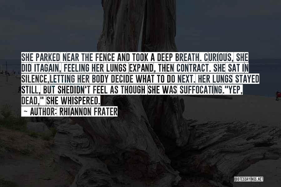 Rhiannon Frater Quotes: She Parked Near The Fence And Took A Deep Breath. Curious, She Did Itagain, Feeling Her Lungs Expand, Then Contract.