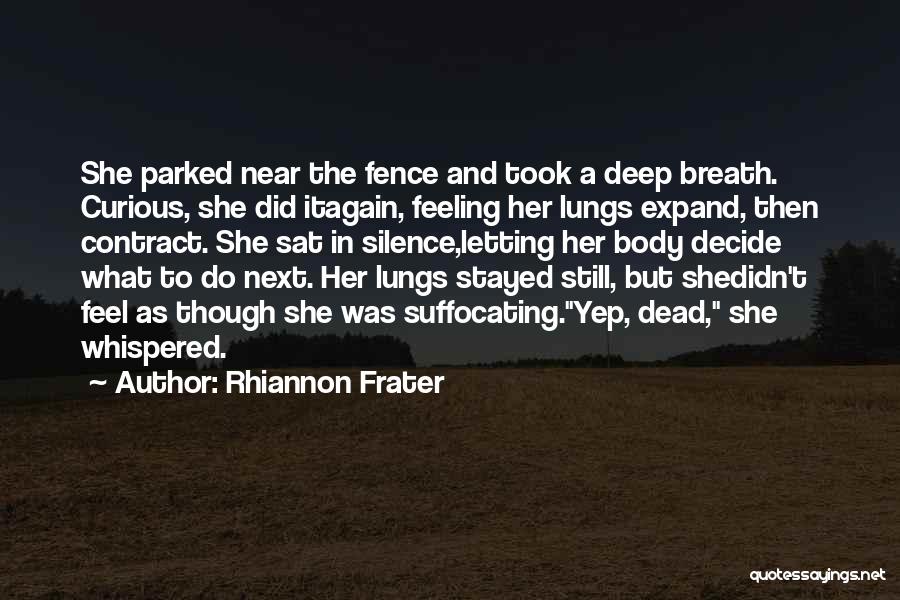 Rhiannon Frater Quotes: She Parked Near The Fence And Took A Deep Breath. Curious, She Did Itagain, Feeling Her Lungs Expand, Then Contract.