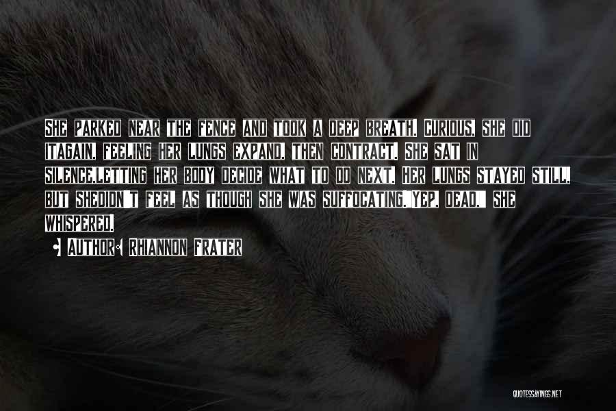Rhiannon Frater Quotes: She Parked Near The Fence And Took A Deep Breath. Curious, She Did Itagain, Feeling Her Lungs Expand, Then Contract.