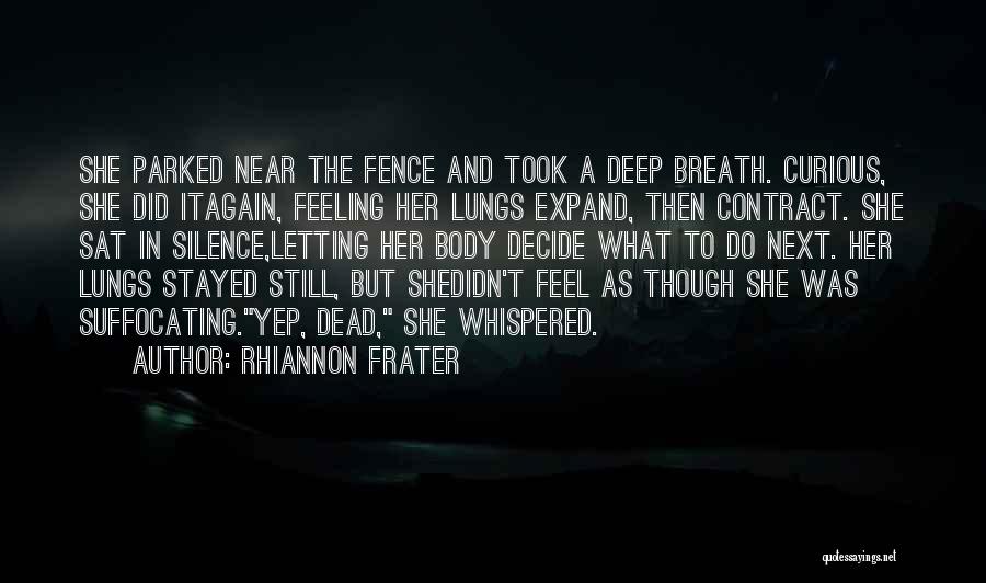 Rhiannon Frater Quotes: She Parked Near The Fence And Took A Deep Breath. Curious, She Did Itagain, Feeling Her Lungs Expand, Then Contract.