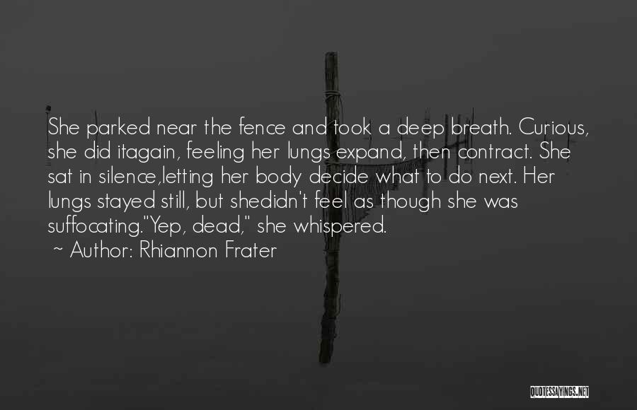 Rhiannon Frater Quotes: She Parked Near The Fence And Took A Deep Breath. Curious, She Did Itagain, Feeling Her Lungs Expand, Then Contract.