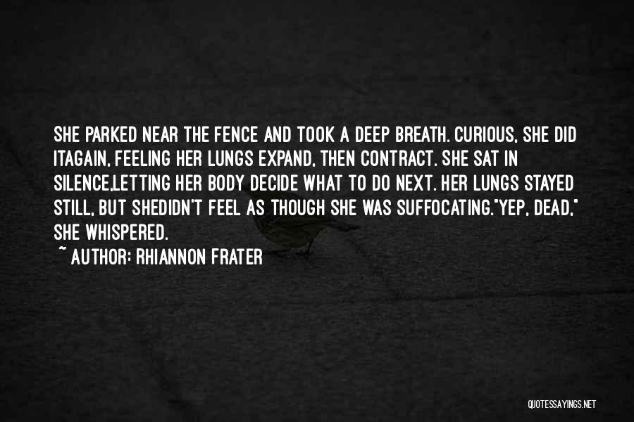 Rhiannon Frater Quotes: She Parked Near The Fence And Took A Deep Breath. Curious, She Did Itagain, Feeling Her Lungs Expand, Then Contract.