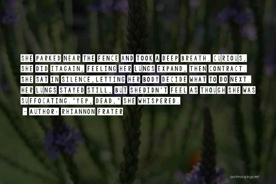 Rhiannon Frater Quotes: She Parked Near The Fence And Took A Deep Breath. Curious, She Did Itagain, Feeling Her Lungs Expand, Then Contract.