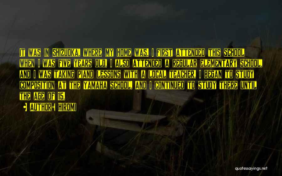 Hiromi Quotes: It Was In Shizuoka, Where My Home Was. I First Attended This School When I Was Five Years Old. I