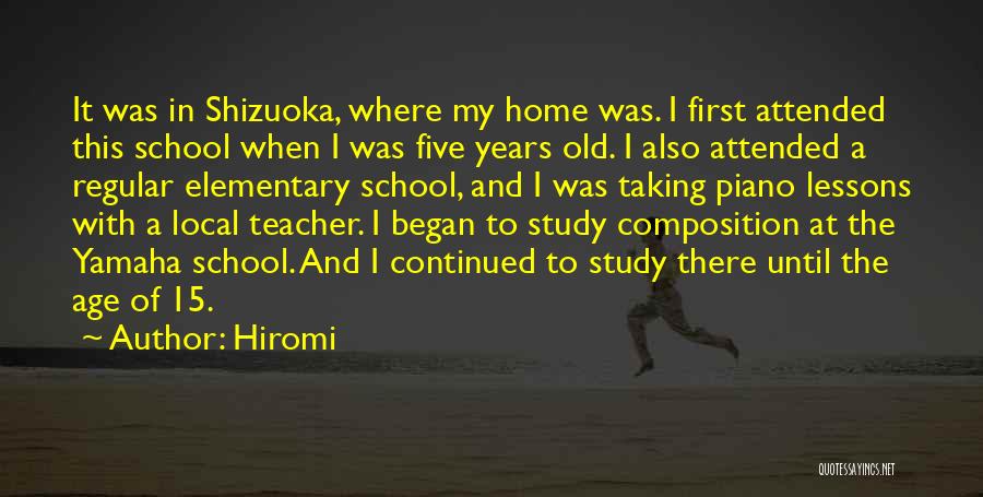 Hiromi Quotes: It Was In Shizuoka, Where My Home Was. I First Attended This School When I Was Five Years Old. I