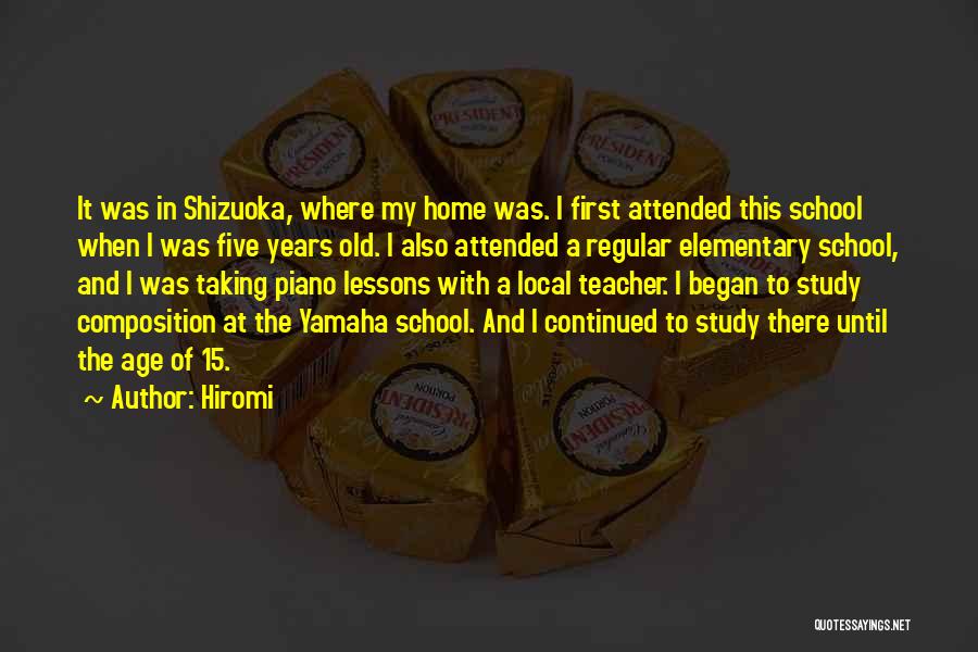 Hiromi Quotes: It Was In Shizuoka, Where My Home Was. I First Attended This School When I Was Five Years Old. I