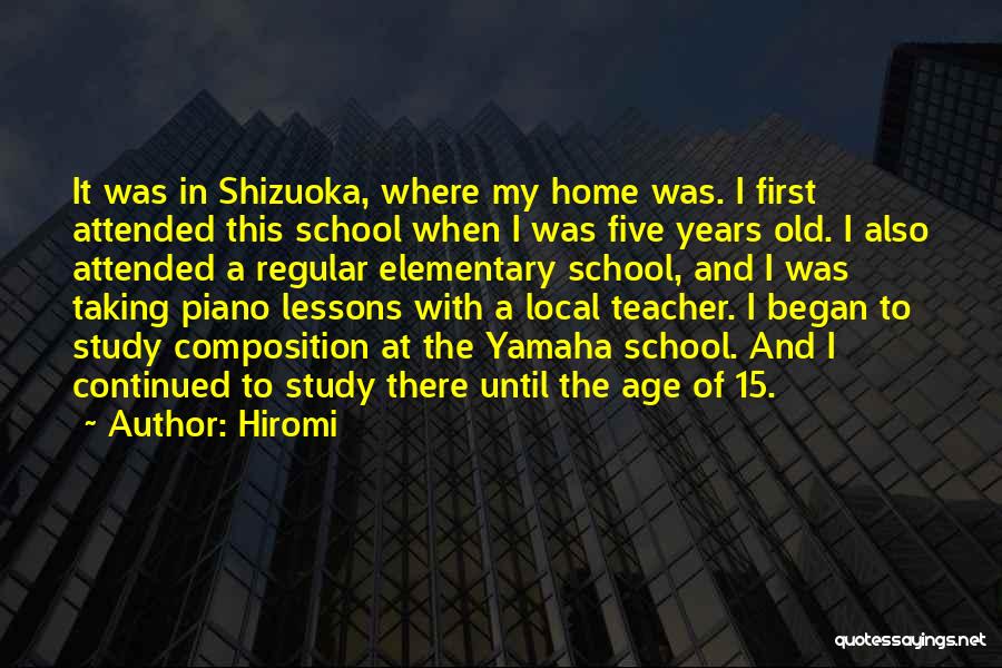 Hiromi Quotes: It Was In Shizuoka, Where My Home Was. I First Attended This School When I Was Five Years Old. I