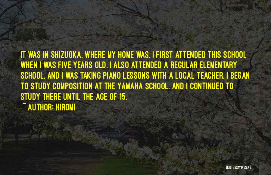 Hiromi Quotes: It Was In Shizuoka, Where My Home Was. I First Attended This School When I Was Five Years Old. I