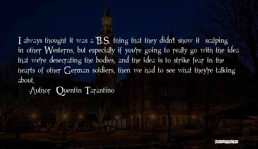 Quentin Tarantino Quotes: I Always Thought It Was A B.s. Thing That They Didn't Show It [scalping] In Other Westerns, But Especially If