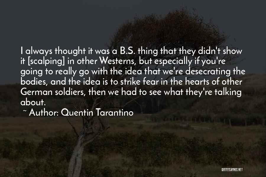 Quentin Tarantino Quotes: I Always Thought It Was A B.s. Thing That They Didn't Show It [scalping] In Other Westerns, But Especially If