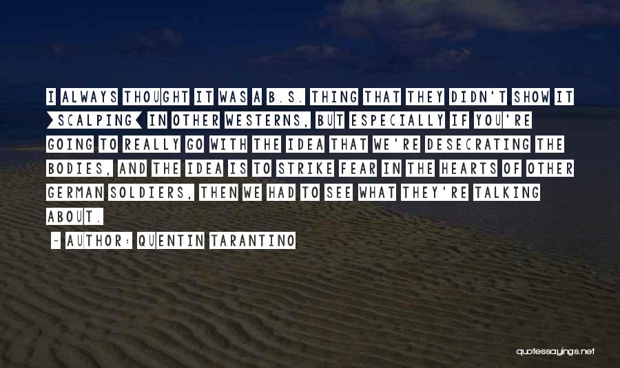 Quentin Tarantino Quotes: I Always Thought It Was A B.s. Thing That They Didn't Show It [scalping] In Other Westerns, But Especially If