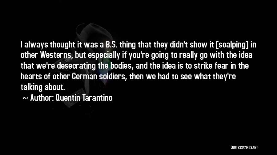 Quentin Tarantino Quotes: I Always Thought It Was A B.s. Thing That They Didn't Show It [scalping] In Other Westerns, But Especially If