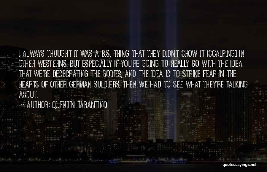 Quentin Tarantino Quotes: I Always Thought It Was A B.s. Thing That They Didn't Show It [scalping] In Other Westerns, But Especially If