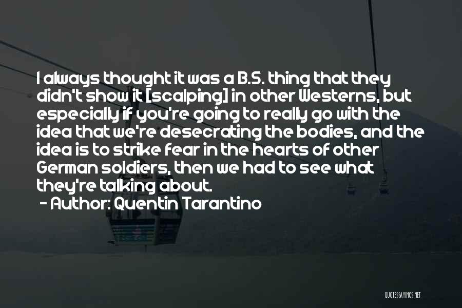 Quentin Tarantino Quotes: I Always Thought It Was A B.s. Thing That They Didn't Show It [scalping] In Other Westerns, But Especially If