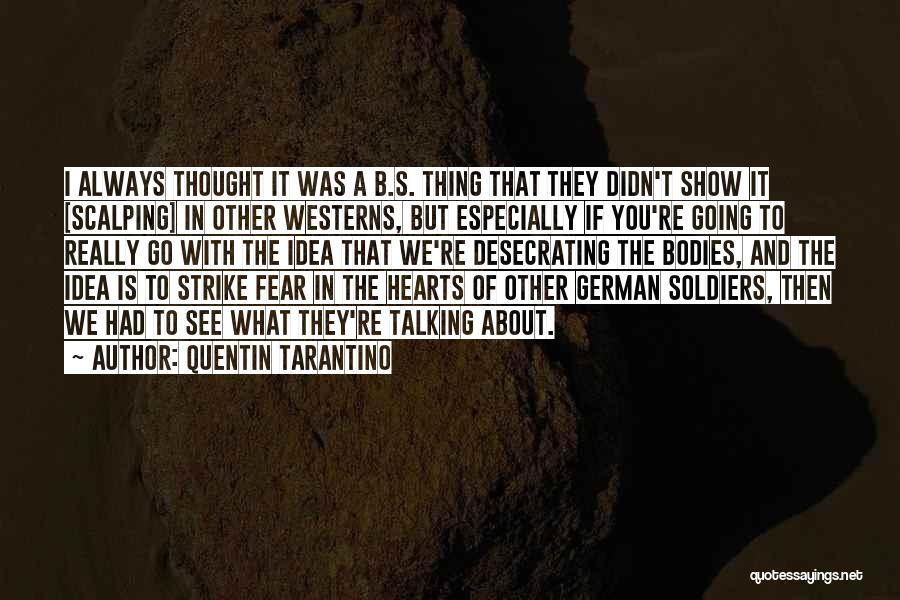 Quentin Tarantino Quotes: I Always Thought It Was A B.s. Thing That They Didn't Show It [scalping] In Other Westerns, But Especially If