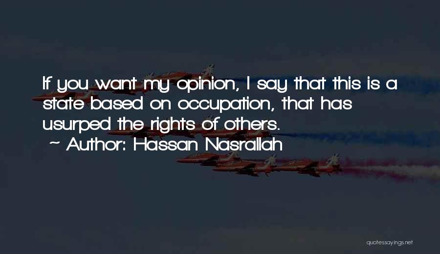 Hassan Nasrallah Quotes: If You Want My Opinion, I Say That This Is A State Based On Occupation, That Has Usurped The Rights