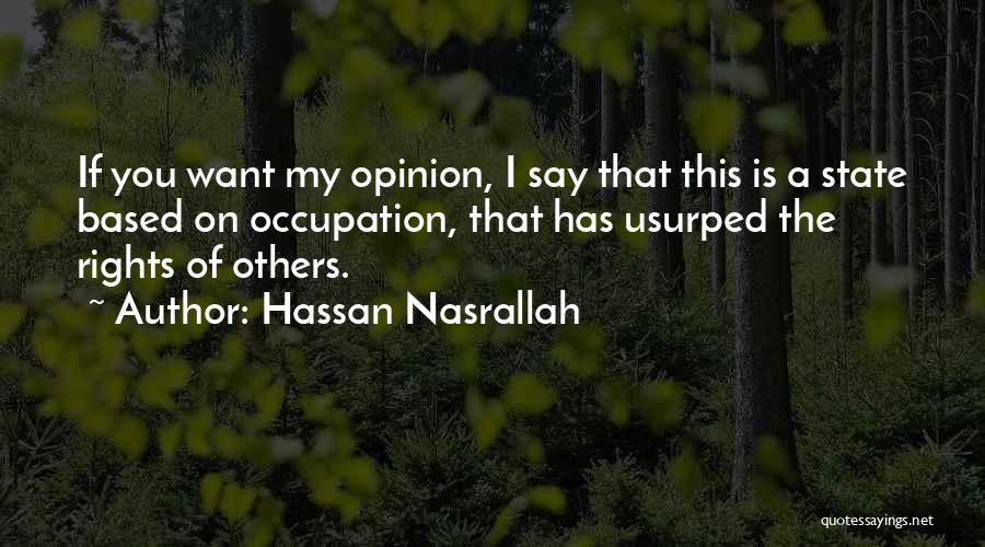 Hassan Nasrallah Quotes: If You Want My Opinion, I Say That This Is A State Based On Occupation, That Has Usurped The Rights