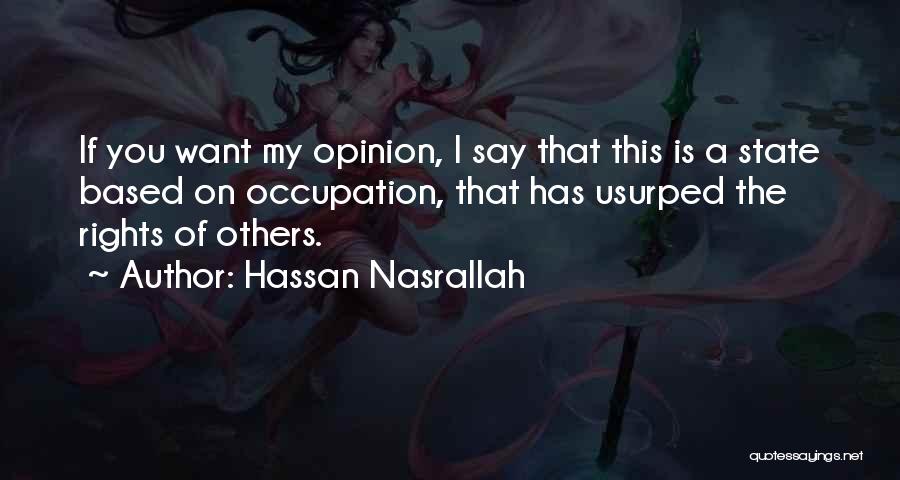 Hassan Nasrallah Quotes: If You Want My Opinion, I Say That This Is A State Based On Occupation, That Has Usurped The Rights