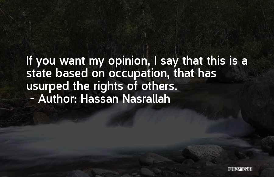 Hassan Nasrallah Quotes: If You Want My Opinion, I Say That This Is A State Based On Occupation, That Has Usurped The Rights