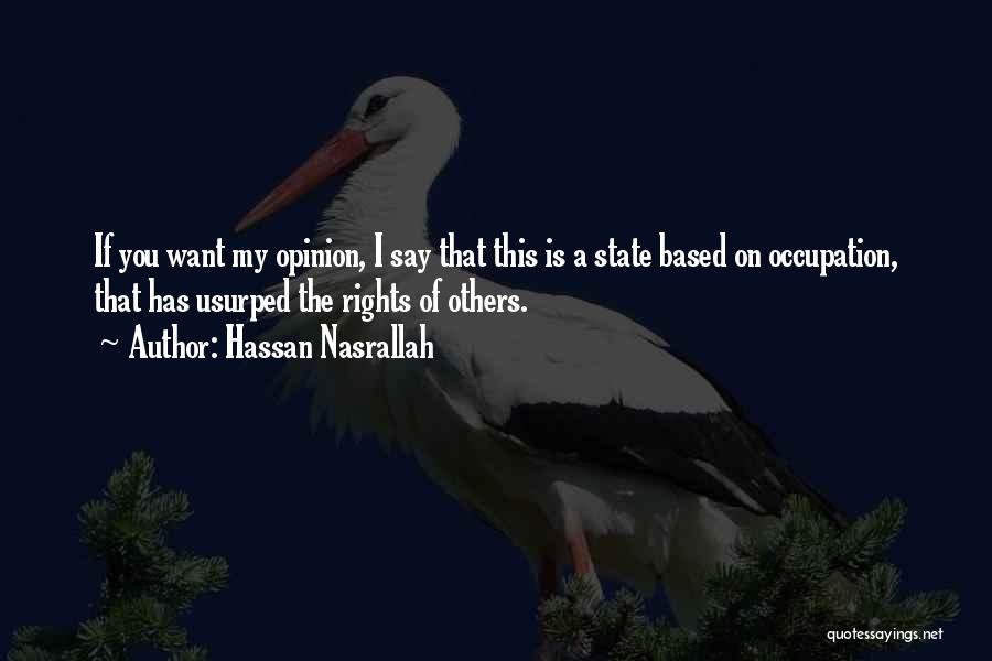 Hassan Nasrallah Quotes: If You Want My Opinion, I Say That This Is A State Based On Occupation, That Has Usurped The Rights