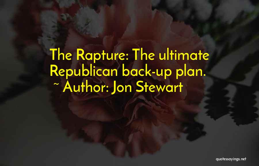 Jon Stewart Quotes: The Rapture: The Ultimate Republican Back-up Plan.