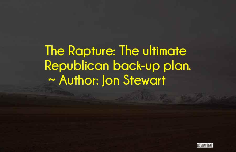 Jon Stewart Quotes: The Rapture: The Ultimate Republican Back-up Plan.