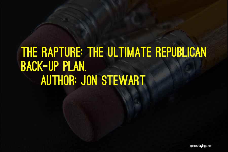 Jon Stewart Quotes: The Rapture: The Ultimate Republican Back-up Plan.
