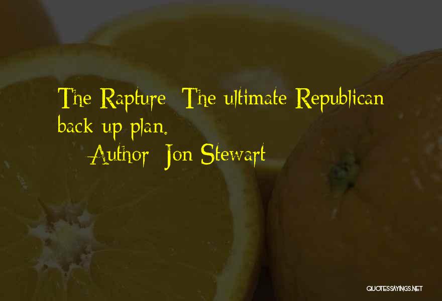 Jon Stewart Quotes: The Rapture: The Ultimate Republican Back-up Plan.