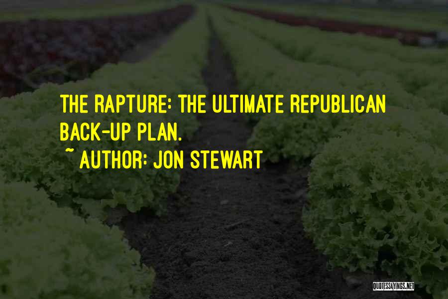Jon Stewart Quotes: The Rapture: The Ultimate Republican Back-up Plan.