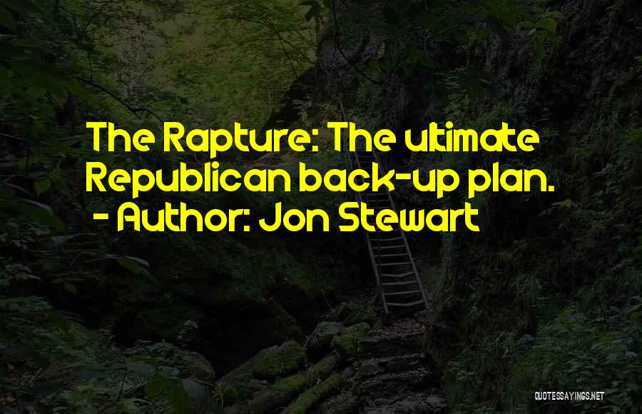 Jon Stewart Quotes: The Rapture: The Ultimate Republican Back-up Plan.