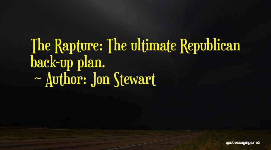 Jon Stewart Quotes: The Rapture: The Ultimate Republican Back-up Plan.