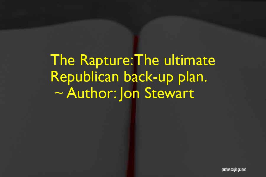 Jon Stewart Quotes: The Rapture: The Ultimate Republican Back-up Plan.