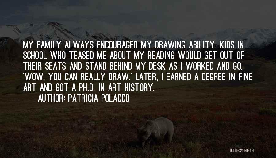 Patricia Polacco Quotes: My Family Always Encouraged My Drawing Ability. Kids In School Who Teased Me About My Reading Would Get Out Of
