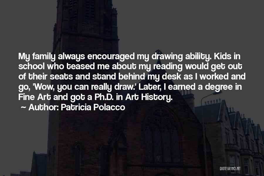 Patricia Polacco Quotes: My Family Always Encouraged My Drawing Ability. Kids In School Who Teased Me About My Reading Would Get Out Of