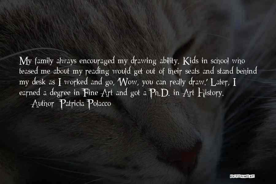 Patricia Polacco Quotes: My Family Always Encouraged My Drawing Ability. Kids In School Who Teased Me About My Reading Would Get Out Of