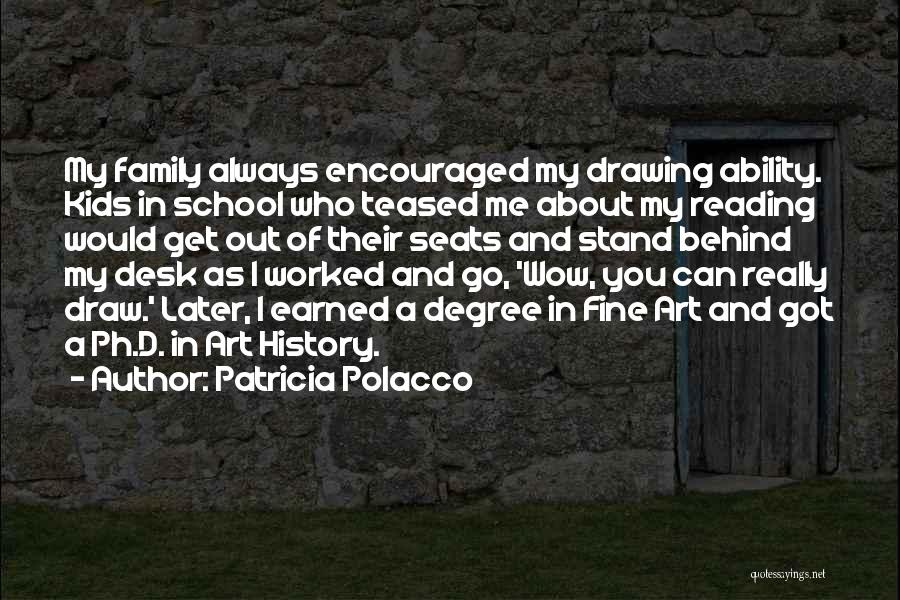 Patricia Polacco Quotes: My Family Always Encouraged My Drawing Ability. Kids In School Who Teased Me About My Reading Would Get Out Of