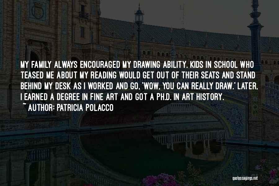 Patricia Polacco Quotes: My Family Always Encouraged My Drawing Ability. Kids In School Who Teased Me About My Reading Would Get Out Of