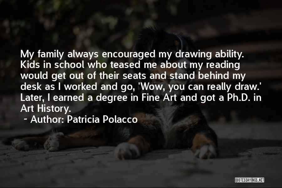 Patricia Polacco Quotes: My Family Always Encouraged My Drawing Ability. Kids In School Who Teased Me About My Reading Would Get Out Of