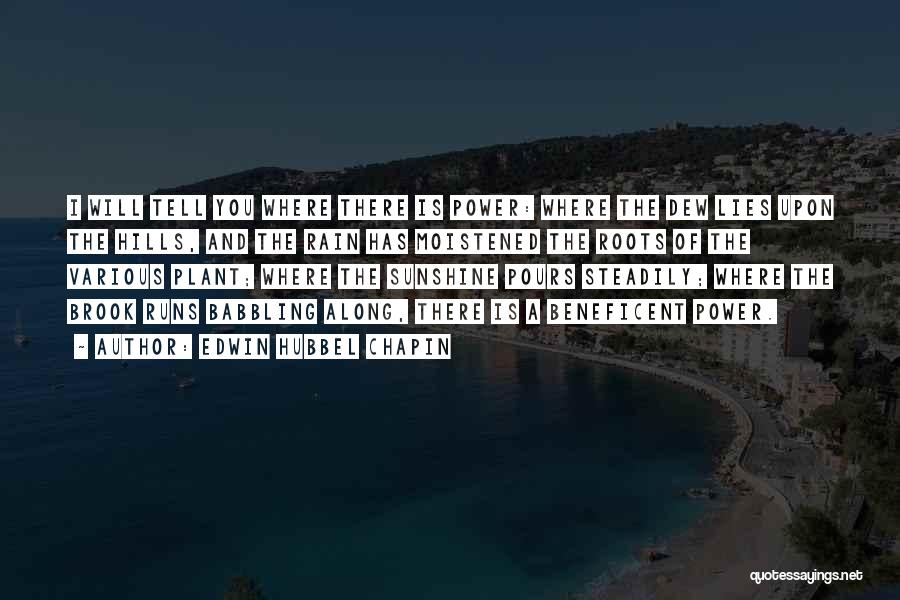 Edwin Hubbel Chapin Quotes: I Will Tell You Where There Is Power: Where The Dew Lies Upon The Hills, And The Rain Has Moistened
