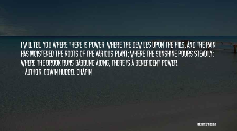 Edwin Hubbel Chapin Quotes: I Will Tell You Where There Is Power: Where The Dew Lies Upon The Hills, And The Rain Has Moistened