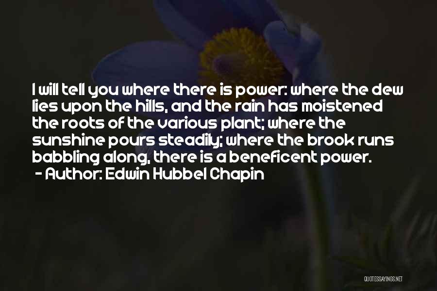 Edwin Hubbel Chapin Quotes: I Will Tell You Where There Is Power: Where The Dew Lies Upon The Hills, And The Rain Has Moistened