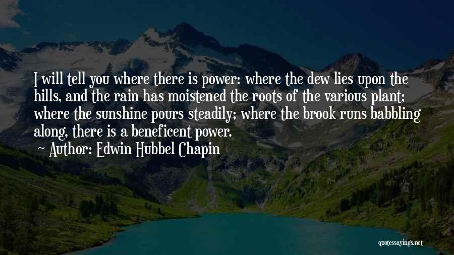 Edwin Hubbel Chapin Quotes: I Will Tell You Where There Is Power: Where The Dew Lies Upon The Hills, And The Rain Has Moistened